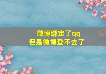 微博绑定了qq 但是微博登不去了